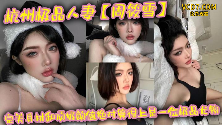 杭州极品熟系【周筱雪】完美身材和顶级颜值绝对算得上是一位极品尤物，在线上线下各种邀约偷腥，让大家好好看看这个反差的真实面目！