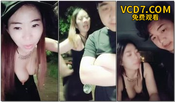 非常风骚的少妇和好友深夜在户外露出特写回到车里车震亲密十分热情