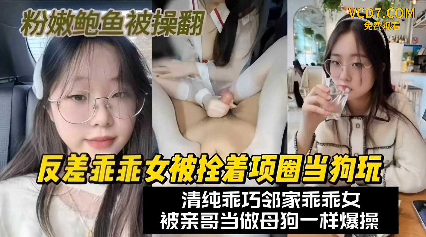 调教成功案例-反差乖乖女被拴着项圈当狗玩弄，被亲哥当做母狗一样爆操--