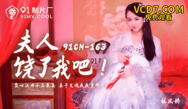 国产AV 91制片厂 91CM163 夫人饶了我吧 林凤娇(瑶贝)