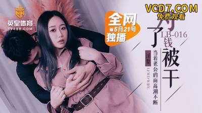 国产AV 乐播传媒 LB016 为了钱被干 NTR
