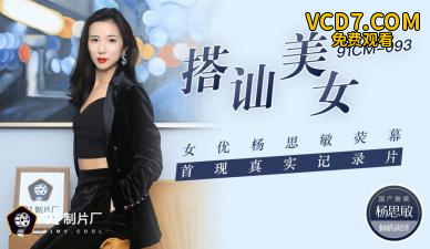 国产AV 91制片厂 91CM093 搭讪美女 女优杨思敏荧幕首现真实纪录片 杨思敏
