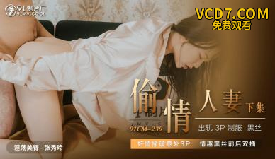 国产AV 91制片厂 91CM239 偷情熟系 下 张秀玲
